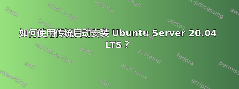 如何使用传统启动安装 Ubuntu Server 20.04 LTS？