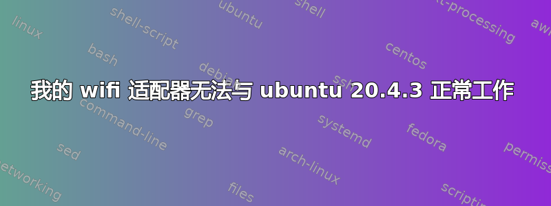 我的 wifi 适配器无法与 ubuntu 20.4.3 正常工作