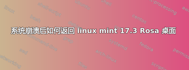 系统崩溃后如何返回 linux mint 17.3 Rosa 桌面