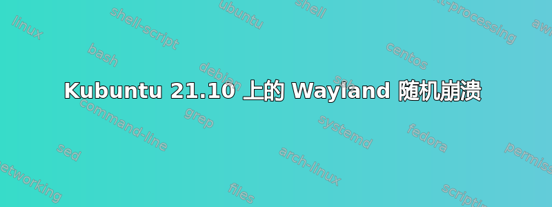 Kubuntu 21.10 上的 Wayland 随机崩溃