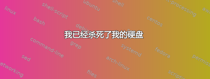 我已经杀死了我的硬盘