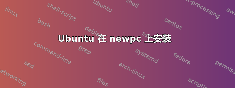 Ubuntu 在 newpc 上安装 