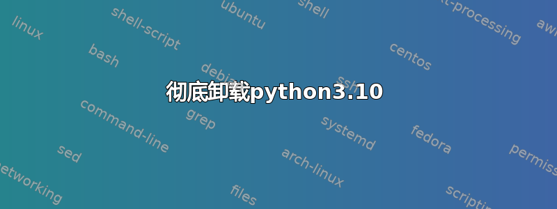 彻底卸载python3.10