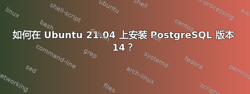 如何在 Ubuntu 21.04 上安装 PostgreSQL 版本 14？