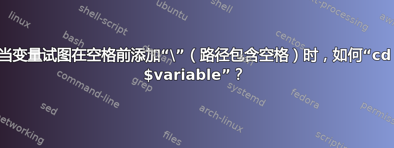 当变量试图在空格前添加“\”（路径包含空格）时，如何“cd $variable”？