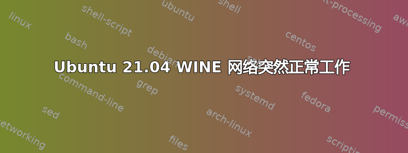 Ubuntu 21.04 WINE 网络突然正常工作