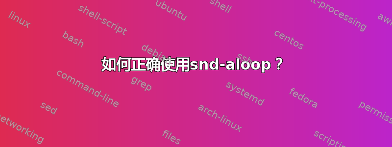 如何正确使用snd-aloop？