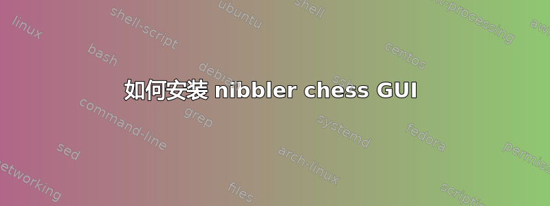 如何安装 nibbler chess GUI