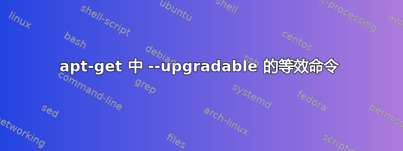 apt-get 中 --upgradable 的等效命令