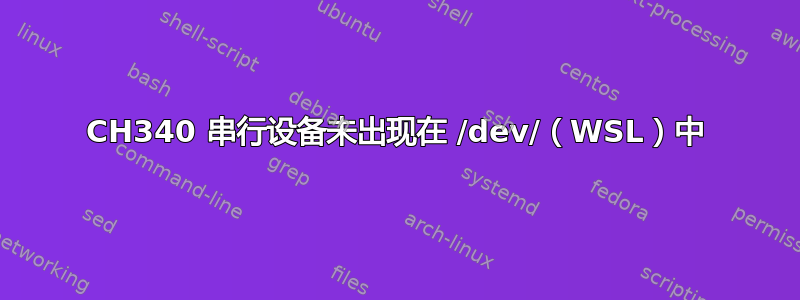 CH340 串行设备未出现在 /dev/（WSL）中