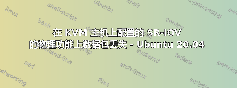 在 KVM 主机上配置的 SR-IOV 的物理功能上数据包丢失 - Ubuntu 20.04