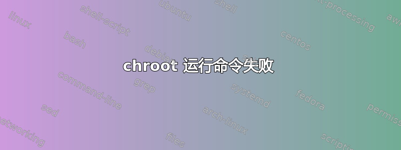 chroot 运行命令失败