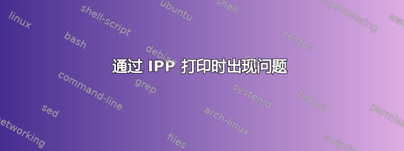 通过 IPP 打印时出现问题