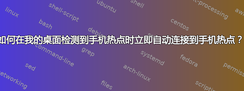 如何在我的桌面检测到手机热点时立即自动连接到手机热点？