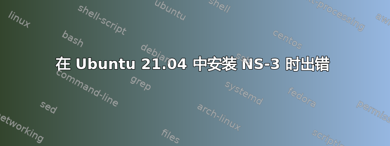 在 Ubuntu 21.04 中安装 NS-3 时出错