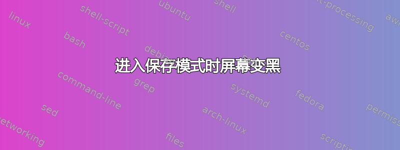 进入保存模式时屏幕变黑