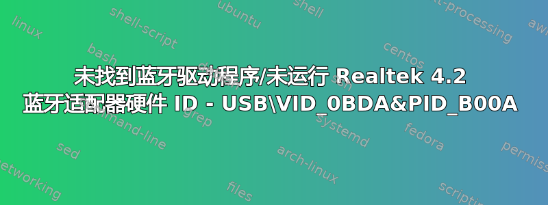 未找到蓝牙驱动程序/未运行 Realtek 4.2 蓝牙适配器硬件 ID - USB\VID_0BDA&PID_B00A