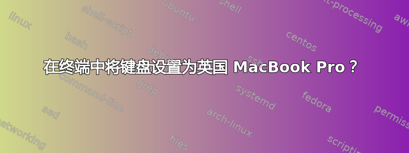 在终端中将键盘设置为英国 MacBook Pro？