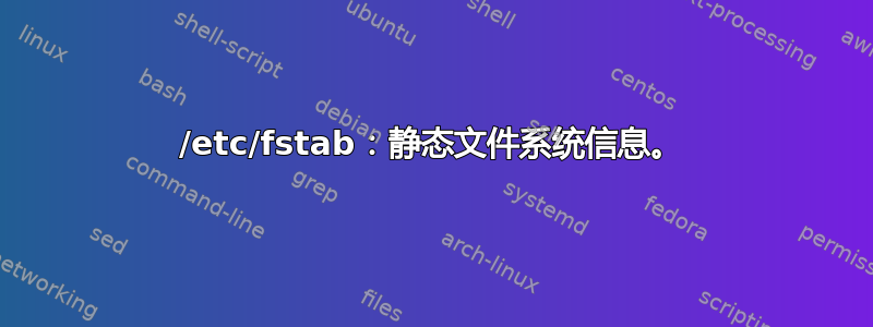 /etc/fstab：静态文件系统信息。