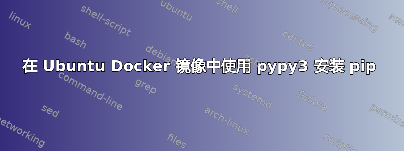 在 Ubuntu Docker 镜像中使用 pypy3 安装 pip