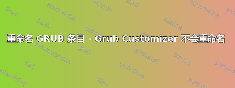 重命名 GRUB 条目 - Grub Customizer 不会重命名