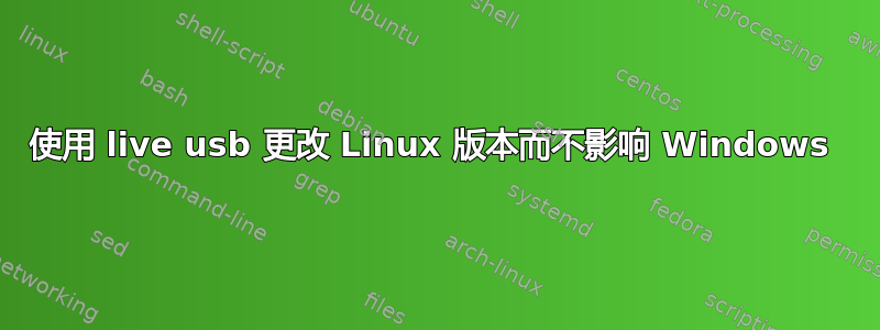 使用 live usb 更改 Linux 版本而不影响 Windows 