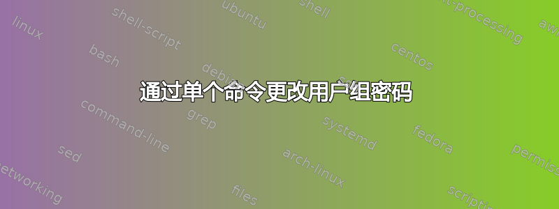 通过单个命令更改用户组密码