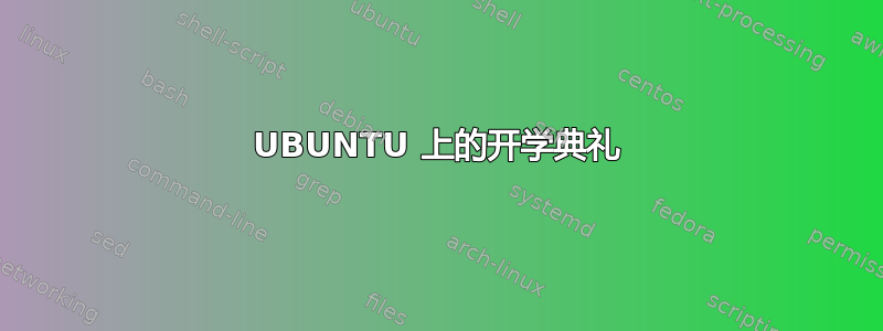 UBUNTU 上的开学典礼