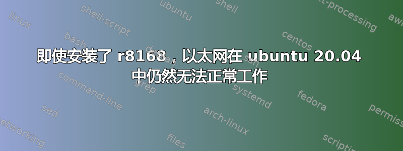 即使安装了 r8168，以太网在 ubuntu 20.04 中仍然无法正常工作