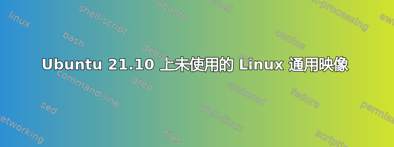 Ubuntu 21.10 上未使用的 Linux 通用映像