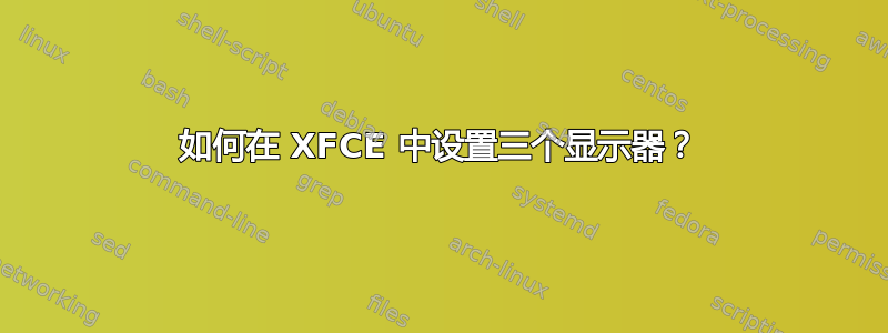 如何在 XFCE 中设置三个显示器？