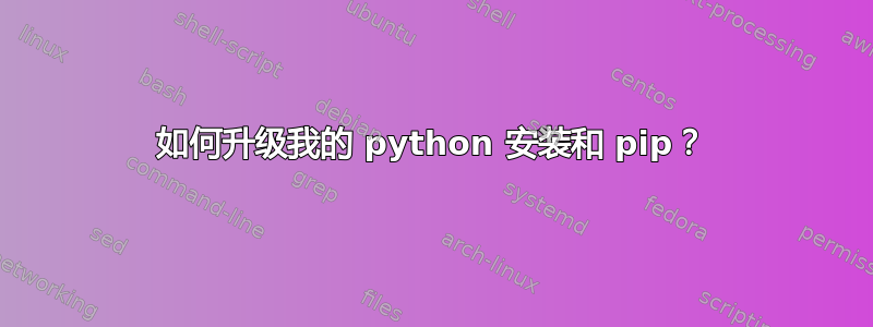 如何升级我的 python 安装和 pip？