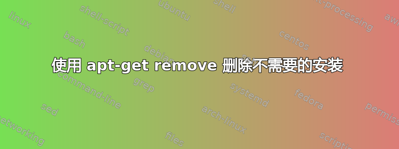 使用 apt-get remove 删除不需要的安装