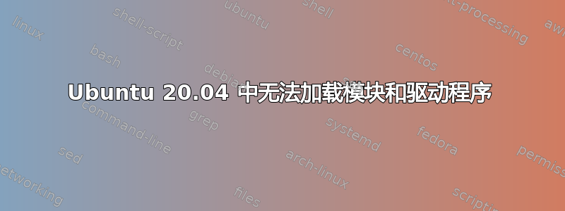 Ubuntu 20.04 中无法加载模块和驱动程序