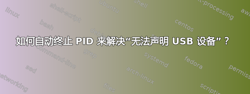 如何自动终止 PID 来解决“无法声明 USB 设备”？