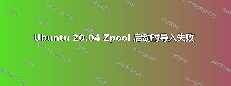 Ubuntu 20.04 Zpool 启动时导入失败