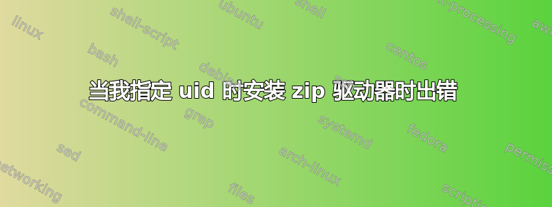 当我指定 uid 时安装 zip 驱动器时出错