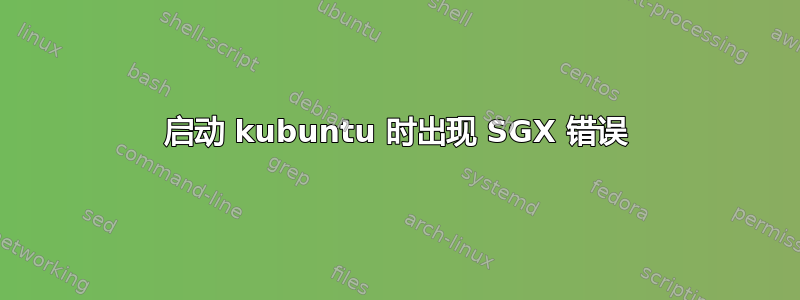 启动 kubuntu 时出现 SGX 错误