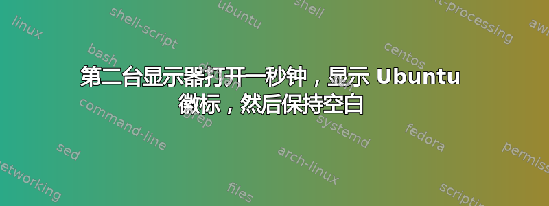 第二台显示器打开一秒钟，显示 Ubuntu 徽标，然后保持空白