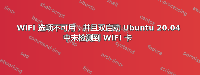 WiFi 选项不可用，并且双启动 Ubuntu 20.04 中未检测到 WiFi 卡 