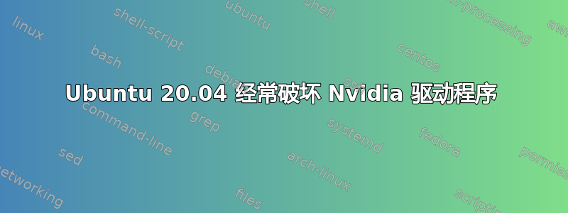 Ubuntu 20.04 经常破坏 Nvidia 驱动程序