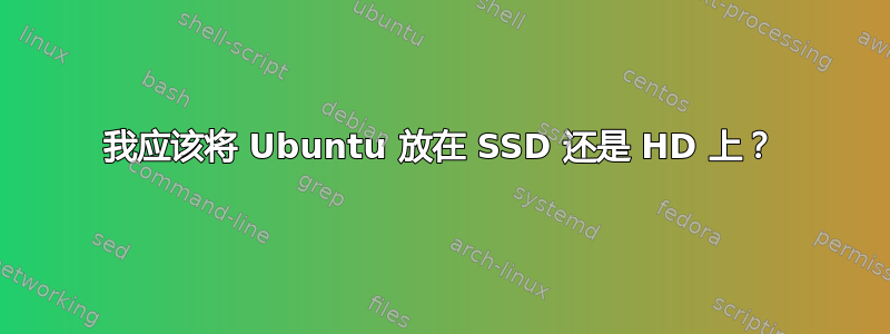 我应该将 Ubuntu 放在 SSD 还是 HD 上？