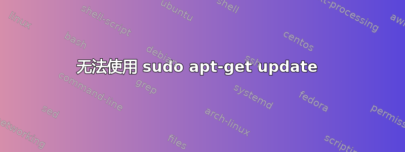 无法使用 sudo apt-get update 