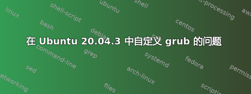 在 Ubuntu 20.04.3 中自定义 grub 的问题