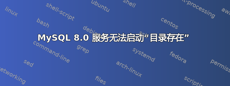 MySQL 8.0 服务无法启动“目录存在”