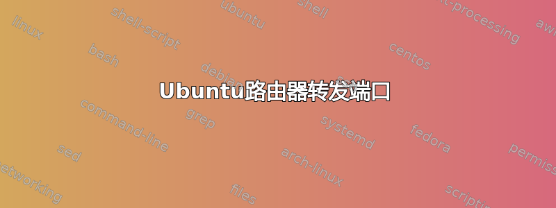 Ubuntu路由器转发端口