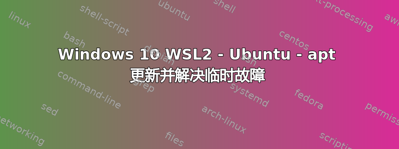 Windows 10 WSL2 - Ubuntu - apt 更新并解决临时故障