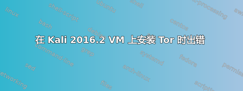 在 Kali 2016.2 VM 上安装 Tor 时出错