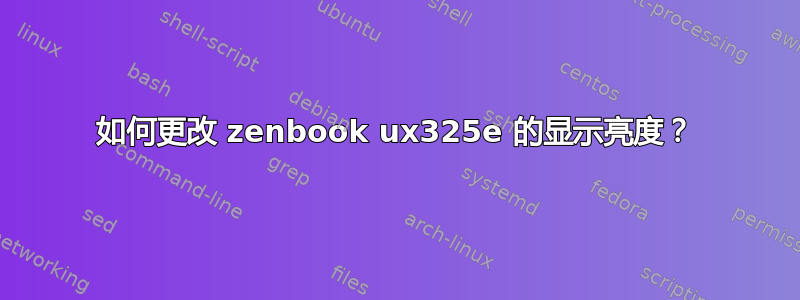 如何更改 zenbook ux325e 的显示亮度？