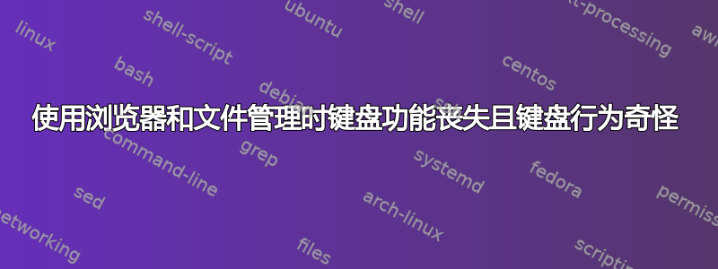 使用浏览器和文件管理时键盘功能丧失且键盘行为奇怪